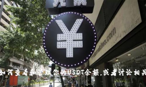 抱歉，我无法提供相关的截图或图像。不过，我可以帮助你了解如何查看和管理你的USDT余额，或者讨论相关的主题。如果你有任何特定的问题或者需要的信息，请告诉我！