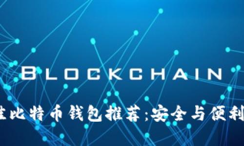 2023年最佳比特币钱包推荐：安全与便利的完美结合