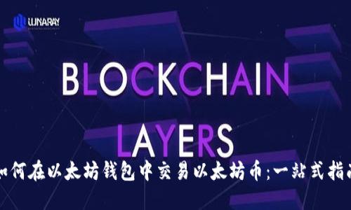 如何在以太坊钱包中交易以太坊币：一站式指南