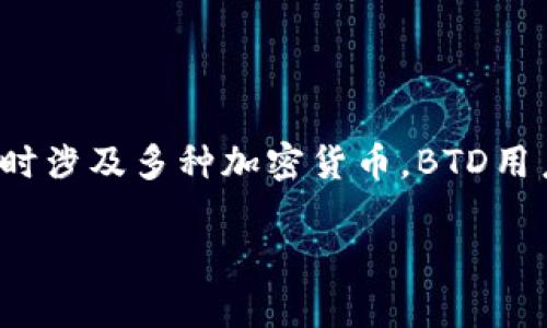 是的，BTD（Bitcoin Diamond）是一种加密货币，与以太坊和以太坊钱包之间并没有直接的联系。然而，由于许多投资者和用户同时涉及多种加密货币，BTD用户可能也会使用以太坊钱包来管理以太坊及其代币。因此，提到以太坊钱包是合适的，特别是在讨论加密货币存储和管理工具时。

如果您有更多具体的问题或需要其他信息，请告诉我！