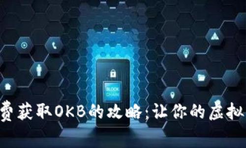 以太坊钱包免费获取OKB的攻略：让你的虚拟财富加速增长！