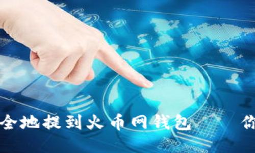 如何将比特币安全地提到火币网钱包——你需要知道的一切