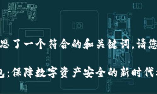 在这里，我为您构思了一个符合的和关键词。请您参阅下方的内容。

以太坊多签名钱包：保障数字资产安全的新时代利器