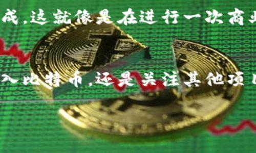   如何在火币钱包中出售比特币：一步一步教你轻松变现 / 
 guanjianci 火币钱包, 比特币, 卖出, 加密货币 /guanjianci 

引言：变现比特币的第一步
在这个数字经济飞速发展的时代，比特币已不仅仅是一种投资工具，更是越来越多人的财富象征。而对于许多投资者来说，将虚拟资产转化为现实生活中的现金是必经之路。于是，越来越多的人开始关注如何在火币钱包中出售比特币......这到底有多复杂呢？别担心，今天我们就来详细解析这个过程，帮助你轻松实现比特币的变现之路。

火币钱包初识：安全与便捷的选择
首先，让我们来认识一下火币钱包。作为全球知名的数字资产交易平台，火币不仅提供了安全、高效的交易环境，还支持多种货币的兑换与交易。这无疑为需要出售比特币的用户提供了极大的便利。那么，火币钱包的安全性到底如何？...我们可以借助一些安全措施，比如双重认证、冷钱包等，来确保我们的资产安全无忧。

第一步：下载并注册火币钱包
若你还没有火币钱包，第一步自然是去官网下载并注册一个账户。下载完成后，按照提示完成注册，注意不要忘记保存好你的助记词——这是你恢复账户的重要信息。如果不小心丢掉了助记词，那可是大事儿...所以，务必要妥善保管哦！

第二步：充值比特币到火币钱包
注册并登录后，接下来的步骤是将比特币充值到你的火币钱包中。你可以选择从其他钱包转账，或通过火币的交易平台直接购买。嗯...这个过程相对简单，但你可能会担心手续费问题。建议在转账前检查一下当前的网络手续费和火币的相关费用，这样就不会因为意外的费用而感到沮丧了。

第三步：了解市场动态
在决定出售比特币前，了解当前市场行情是非常有必要的。这就像是在选择何时买入一样，绝对不能盲目。而火币平台提供了实时的行情数据，利用这些信息，你可以对比特币的当前价值有一个清晰的认识。是不是有点像在玩投资游戏......可别忘了保持冷静哦！

第四步：选择出售方式
在火币钱包里，你可以选择不同的方式来出售比特币。最常见的方式有市场卖出和限价卖出。在市场卖出中，你可以立即以当前市场价出售，而限价卖出则允许你设置一个特定的价格。如果你预计比特币价格会涨，那就选择限价卖出；但如果你想尽快变现的话，市场卖出显然是更好的选择。这里......建议你根据自己的需求来选择。

实际操作：如何执行出售
好，现在是时候来实际操作一波了！在火币钱包的界面中，选择“出售比特币”选项。输入你想出售的比特币数量，然后选择出售方式，是市场还是限价？确认无误后，就可以点击“出售”按钮。在这里要强调一下，出售前一定要再三确认自己输入的信息，毕竟一不小心可能就损失几百块！

出售后的注意事项
出售比特币后的第一件事，就是查看你的账户余额，确认是否到账。在这个过程中，也许你会感到一种轻微的激动或紧张，这都很正常......再通过火币钱包进行一些操作，看看提现流程是不是顺畅？如何安全地将资金提现到你的银行卡中呢？确保走完这些步骤，资金安全无虞。

总结：从火币钱包成功出售比特币后的感悟
通过一系列的步骤，我们终于成功在火币钱包中出售了比特币，历史性的时刻来临了。变现的过程虽然需要注意的地方很多，但只要仔细操作，就一定能够顺利完成。这就像是在进行一次商业交锋，既需要谨慎，更需要智慧；同时，也要清楚市场动态，对每一个时刻都有所把握。如果你能够善于学习与总结，相信在未来的加密货币投资中，定能得心应手！

最后的话：下一个投资启航
在经历了这次比特币的出售旅程后，你或许会发现，加密货币市场的魅力已经深深吸引了你。不妨继续关注市场，为你的下一个投资决策做好准备。无论是再次购入比特币，还是关注其他项目，都是值得期待的冒险。记得时刻保持冷静与理性，这才是成功投资的关键！

所以，开好你火币钱包的旅程吧——下一个投资的启航，就是从这一刻开始！