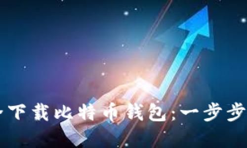 如何在电脑上安全下载比特币钱包：一步步带你玩转数字货币