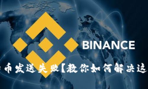 钱包中的比特币发送失败？教你如何解决这五大常见问题