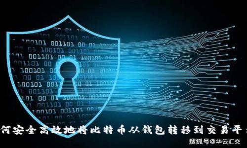 如何安全高效地将比特币从钱包转移到交易平台？