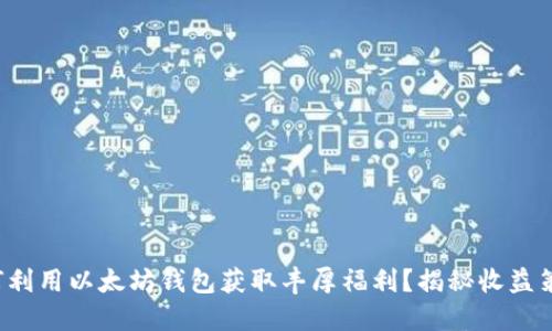 如何利用以太坊钱包获取丰厚福利？揭秘收益策略！