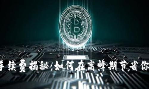 以太坊钱包手续费揭秘：如何在高峰期节省你的交易成本？