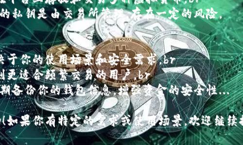 当选择虚拟币钱包时，有几个因素需要考虑，如安全性、用户体验、支持的币种、费用等。以下是一些常用的虚拟币钱包及其特点，供参考：

1. 硬件钱包：安全第一
硬件钱包被认为是最安全的选择，因为它们将私钥存储在离线设备上，避免了网络攻击的风险。br
像Trezor和Ledger这样的品牌在市场上非常流行，提供了用户友好的界面和多种加密货币支持。br
硬件钱包虽然在初始投资上可能较高，但考虑到安全性，它们的价值却不可忽视。

2. 软件钱包：便捷又灵活
与硬件钱包不同，软件钱包是应用程序，可以在电脑或手机上下载。br
这类钱包有桌面版、移动版，也有网页钱包。br
例如，Exodus和Electrum受欢迎的原因在于它们的用户友好的界面和快速的交易体验。

3. 移动钱包：随时随地
对于经常进行小额交易的用户，移动钱包是个不错的选择。br
如Trust Wallet和Coinbase Wallet，这些钱包允许用户随时进行交易，操作简便，适合日常使用。br
同时，也要注意这些钱包的安全性，有的移动钱包提供了多重身份验证，非常不错。

4. 币安和火币：交易所内置钱包
交易所通常会提供内置钱包，方便用户进行资金管理。br
币安和火币是知名的交易所，用户可以直接在平台上存放和交易多种虚拟货币。br
不过，这类钱包的安全性相对较低，因为用户的私钥是由交易所管理，存在一定的风险。

总结
选择哪个虚拟币钱包适合你，很大程度上取决于你的使用场景和安全需求。br
硬件钱包适合长期投资者，软件和移动钱包则更适合频繁交易的用户。br
最重要的是，确保你了解所有的安全措施，定期备份你的钱包信息，增强资金的安全性...

希望以上信息对你选择虚拟币钱包有所帮助！如果你有特定的需求或使用场景，欢迎继续探讨。