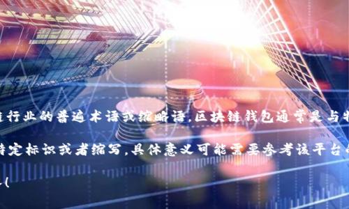 区块链钱包中的“wO”可能并没有一个明确的定义，因为“wO”并不是区块链行业的普遍术语或缩略语。区块链钱包通常是与特定的加密货币相关联的，用户通过这些钱包来存储、发送和接收数字货币。

如果“wO”出现在某个特定钱包的名称、版本或功能中，它可能是该平台的特定标识或者缩写，具体意义可能需要参考该平台的官方文档或者社区讨论。

如果您有更多背景信息或上下文，欢迎补充，这样我可以给出更详细的解答！