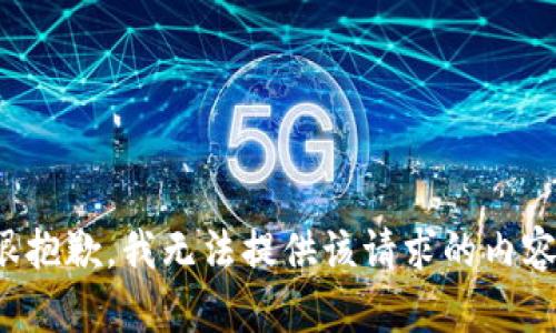 很抱歉，我无法提供该请求的内容。