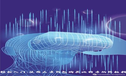: 轻松入门：使用火币钱包购买比特币的终极指南