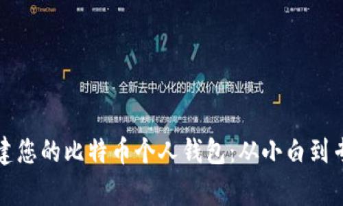 如何一步步创建您的比特币个人钱包：从小白到专家的完全指南