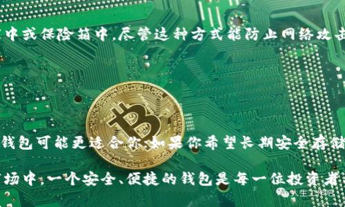 比特币钱包是一种用于存储和管理比特币的工具，广义上可以分为多个类型，每种类型都有其特定的功能和适用场景。下面将对比特币钱包的类型进行详细介绍。

1. 热钱包（Hot Wallet）

热钱包，顾名思义，是指那些与互联网连接的比特币钱包。这类钱包的优点在于其方便性，用户可以非常轻松地进行交易和转账。例如，钱包应用程序、在线服务平台等都属于热钱包的范畴。

热钱包通常用来进行频繁的交易，例如日常消费或小额支付。然而，由于其始终在线的特性，热钱包也存在一定的安全隐患。例如，黑客可能通过网络攻击盗取用户的比特币。

2. 冷钱包（Cold Wallet）

冷钱包是与互联网断开连接的比特币钱包，常用于长期存储比特币，它的安全性远高于热钱包。冷钱包的典型例子包括硬件钱包和纸质钱包。

硬件钱包是一种专用设备，可以安全地存储比特币的私钥，防止黑客通过网络攻击而获取。这种钱包的安全性很高，即使电脑被感染病毒，也无法影响到硬件钱包里的比特币。

而纸质钱包则是将比特币的公钥和私钥打印在纸张上，储存钱包的信息不会受到网络影响。但纸质钱包需要小心保存，因一旦丢失或损坏，便无法找回其中的比特币。

3. 软件钱包（Software Wallet）

软件钱包是运行在个人电脑或手机上的应用程序，它可以是热钱包或冷钱包。用户可以选择下载相关软件，通过软件钱包直接管理他们的比特币。

软件钱包的分类可以进一步细分为桌面钱包、移动钱包和在线钱包。桌面钱包是安装在个人电脑上的应用，功能较为强大，但需要定期更新安全补丁，以减少安全风险。移动钱包则更方便，适合随时随地的交易，而在线钱包则提供了易于访问的平台和用户友好的界面。

4. 硬件钱包（Hardware Wallet）

硬件钱包是一种专用设备，设计用来安全地存储比特币及其私钥。这类钱包是目前被广泛认为最安全的选择之一，能够有效地防止网络攻击。

硬件钱包通常具有物理按钮和显示屏，使用户在进行交易时可以更加安全地确认每一笔交易。许多硬件钱包还提供了一定程度的备份功能，以防止设备损坏或丢失。

5. 纸质钱包（Paper Wallet）

纸质钱包是一种最原始的比特币存储方式，将比特币私钥和地址打印在纸张上，用户可以将其安全地存放在家中或保险箱中。尽管这种方式能防止网络攻击，但它的缺点在于易于丢失和损坏。

总之，纸质钱包并不适合频繁交易的用户，更多地适合于长时间不使用的资产存储。

总结

比特币钱包的种类繁多，各有利弊。选择合适的钱包类型取决于用户的具体需求：如果你是频繁交易的用户，热钱包可能更适合你；如果你希望长期安全存储比特币，冷钱包则是更好的选择。

了解各种钱包类型的特性、优劣将帮助用户选择最适合的方式来存储和管理比特币。在日益增长的数字货币市场中，一个安全、便捷的钱包是每一位投资者不可或缺的工具。