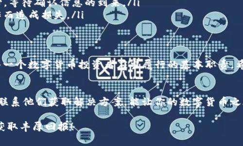 购宝钱包（Guobao Wallet）是一款近年来受到广泛关注的数字货币钱包，其中支持的币种之一就是USDT（泰达币）。对于许多用户而言，了解购宝钱包的USDT能否转出去是一个重要的问题，这直接关系到用户的资产管理和投资策略。以下是有关购宝钱包USDT转出的一些详细信息和相关注意事项。

购宝钱包简介
购宝钱包是一款旨在为用户提供安全便捷的数字货币管理解决方案的钱包应用。用户可以通过购宝钱包存储、管理和交易各种数字货币，包括比特币、以太坊、USDT等。购宝钱包不仅支持普通的存储和转账功能，还有丰富的投资理财方案，满足用户多样化的需求。

USDT概述
USDT（Tether）是一种基于区块链技术的稳定币，其价值通常与法定货币（如美元）挂钩。由于其稳定性，USDT在数字货币市场中被广泛使用，成为数字资产之间的桥梁。用户可以将其视作“数字美元”，方便在数字货币交易所进行交易和兑换。

购宝钱包中的USDT能否转出？
那么，购宝钱包中的USDT能否转出呢？答案是…可以的！用户可以通过购宝钱包将其持有的USDT转出到其他数字货币钱包、交易所或伙伴的账户中。不过，具体操作步骤和相关费用则需要用户进行仔细了解。

转出USDT的步骤
转出USDT的操作一般包括以下几个步骤：
ol
  listrong打开购宝钱包/strong：登录你的购宝钱包账户，确保你的账户已经完成实名认证，这样才能顺利进行转账操作。/li
  listrong选择USDT/strong：在钱包首页，找到你想要转出的USDT，点击进入USDT管理页面。/li
  listrong点击转账/strong：在USDT管理页面，找到“转账”或“发送”按钮，点击进入转账界面。/li
  listrong输入接收地址/strong：在转账界面，需要输入接收方的钱包地址，这里需要注意，地址一定要准确，避免资金损失。/li
  listrong输入转账金额/strong：输入你要转出的USDT数量，同时也可以选择支付网络手续费的方式。/li
  listrong确认转账/strong：仔细检查转账信息，确保无误后，点击确认转账，完成后会收到转账确认信息。/li
/ol

需要注意的事项
在转出USDT时，有几个重要事项需要注意：
ul
  listrong手续费/strong：购宝钱包进行USDT转账时，通常会收取一定的网络手续费。手续费的高低会根据网络拥堵程度和具体钱包的政策而有所不同，用户在转账前应提前明了这一点。/li
  listrong安全性/strong：由于数字货币的不可逆特性，转账操作发生错误（如地址错误、金额错误等）将会导致资产无法找回。因此，务必在确认所有信息正确后再进行转账。/li
  listrong转账时间/strong：USDT的转账时间通常较快，但仍需考虑网络波动。在高峰期，有时可能会出现延迟，因此保持耐心，等待确认信息的到来。/li
  listrong法律法规/strong：不同国家和地区对数字货币的法律法规要求不尽相同，了解当地的法律政策，以免因不合规操作而造成损失。/li
/ul

总结
总之，购宝钱包的USDT是可以转出的，但用户在进行转账操作时必须谨慎行事。了解操作步骤、注意相关费用、确保安全，都是每一个数字货币投资者应当履行的基本职责。希望这篇介绍能帮助到你，助你在数字货币的世界中顺利通行！

后续支持与帮助
如果你在转账过程中遇到任何困难，购宝钱包的客户服务通常会提供必要的帮助和支持。无论是操作问题还是账户问题，及时联系他们获取解决方案，能让你的数字货币之旅更加顺畅。...

别忘了，投资数字货币始终伴随着风险，保持冷静，理智投资，才能让你在这个市场中立于不败之地。祝你在数字货币的世界中获取丰厚回报！