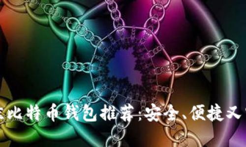 2023年最佳比特币钱包推荐：安全、便捷又实用的选择！