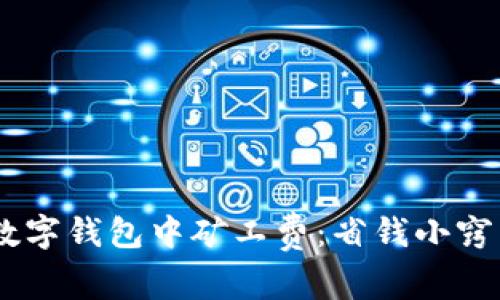 如何在USDT数字钱包中矿工费：省钱小窍门及流行技巧