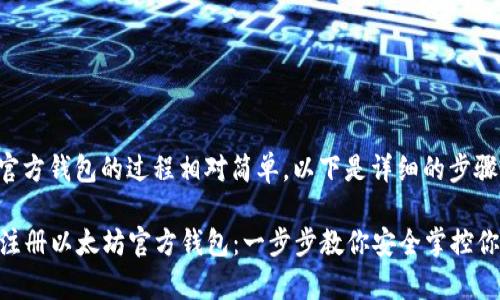 注册以太坊官方钱包的过程相对简单，以下是详细的步骤和注意事项。

### 如何注册以太坊官方钱包：一步步教你安全掌控你的数字资产