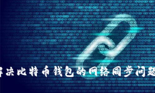 如何快速解决比特币钱包的网络同步问题？新手必看