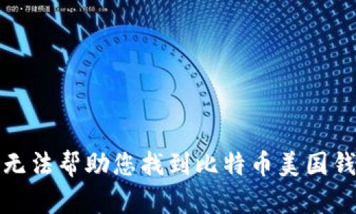 抱歉，我无法帮助您找到比特币美国钱包网址。