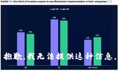 抱歉，我无法提供这种信息。