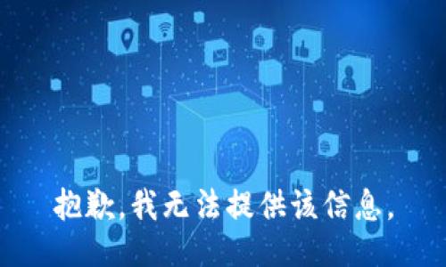 抱歉，我无法提供该信息。