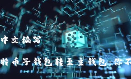 所有内容都以中文编写

如何顺利将比特币子钱包转至主钱包：你不容错过的指南