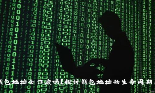 比特币钱包地址会作废吗？探讨钱包地址的生命周期与安全性