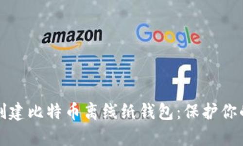 如何安全创建比特币离线纸钱包：保护你的数字财富