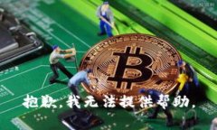 抱歉，我无法提供帮助。