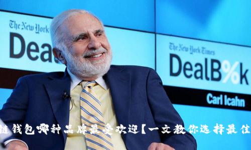 区块链钱包哪种品牌最受欢迎？一文教你选择最佳选项！