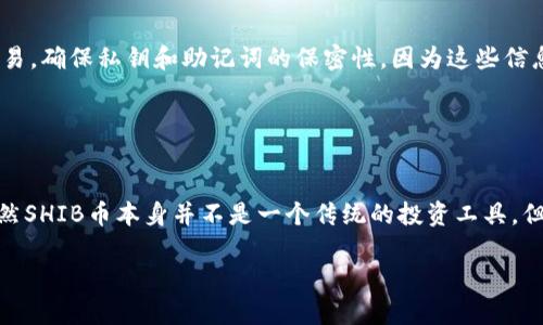 关于SHIB币（Shiba Inu）在IM钱包中是否有分红的问题，首先需要了解什么是SHIB币以及IM钱包的功能。SHIB币是一种基于以太坊的加密货币，最初作为“狗狗币”的一种模因币（meme coin）而受到关注。至于IM钱包，它是一种加密货币钱包，允许用户存储、管理和交易各种加密资产。

### SHIB币的分红机制

什么是分红？
在传统金融体系中，分红是指公司将盈利以现金或股票的形式分配给股东的一种方式。然而，许多加密货币并没有类似于股票的分红机制。SHIB币作为一种加密货币，其本身并不具备分红的特性。这是因为它并不是一家公司的股票，而是一种去中心化的数字货币，所以它的持有者不会收到分红。

SHIB币是否有其他奖励机制？
尽管SHIB币本身没有传统意义上的分红机制，但它在某些平台上可能会有其他的奖励机制。比如，有些去中心化金融（DeFi）平台或流动性池可能会为持有SHIB币的用户提供奖励，这些奖励通常是通过其他加密货币或项目代币来实现的。例如，一些平台可能会在用户提供流动性时，根据他们的存款量给与一定比例的代币作为回报。这些机制虽然不等同于传统意义的“分红”，但可以视作一种奖励。

IM钱包中如何使用SHIB币？
IM钱包作为一个多功能的加密货币钱包，允许用户存储和交易多种加密币，包括SHIB币。用户可以通过IM钱包轻松地查看自己持有的SHIB币数量，进行转账和接收。此外，IM钱包可能会与一些DeFi平台集成，让用户能够直接在钱包中进行质押、流动性挖矿等操作。这样一来，虽然SHIB币在IM钱包中并没有直接的分红，但用户可以利用其他方式来增加收益。

### 如何在IM钱包中获取收益？

流动性挖矿
流动性挖矿是将加密货币资产提供给交易所的交易对，以换取交易费用和奖励代币的一种方式。在IM钱包中，如果支持流动性挖矿，用户可以选择将SHIB币与其他加密货币一起提供流动性，从而赚取交易费用。

质押SHIB币
质押是指将持有的加密货币锁定在一个特定的合约中以获得奖励。虽然SHIB币本身可能不支持质押，但在某些平台上持有SHIB币的用户仍然可以将其转换为支撑质押的其他代币，进而获得奖励。这种操作需要注意风险，因为不同平台的质押回报和风险各不相同。

### 需要注意的安全问题

使用IM钱包的安全性
在使用IM钱包进行加密货币交易或投资时，安全是一个重要的考量因素。用户应该确保钱包的安全性，定期更新软件，并启用双重身份验证。此外，避免在不安全的网络上进行交易，确保私钥和助记词的保密性，因为这些信息一旦泄露可能导致资金损失。

### 结论

总结
答案是：SHIB币在IM钱包中没有传统意义上的分红机制，但用户可以通过流动性挖矿、质押等其他方式来获得收益。在使用IM钱包时，用户也需要保持警惕，确保资产的安全。虽然SHIB币本身并不是一个传统的投资工具，但用户可以通过各种加密货币相关的金融操作来增加他们的收益。毕竟，在这个充满无限可能的加密世界中，找到适合自己的投资方式才是成功的关键。

希望以上信息可以帮助你更好地了解SHIB币及其在IM钱包中的用法。如有其他问题，欢迎随时提问！