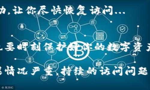 如果imtoken官网打不开，可能会让你感到困惑和不安。首先，我们需要确认几个基本因素，然后再探索解决方案。

1. 检查网络连接
有时，无法访问特定网站的首要原因是网络连接问题。你可以尝试打开其他网站，看看互联网连接是否正常。如果其他网站都能顺利访问，问题就可能是与imtoken相关的...

2. 清除浏览器缓存
你的浏览器可能存储了一些旧的缓存文件，导致网站无法正常加载。试试清除浏览器的缓存和cookies。这一步通常能解决很多加载问题...

3. 尝试不同的浏览器或设备
如果你在使用某一特定浏览器时无法打开网站，可以尝试用其他浏览器，或者换一台设备。比如，如果你用的是Chrome，试试Safari或者Firefox...

4. 访问官方社交媒体或社区
imtoken或许会在社交媒体或者论坛上发布维护信息或故障通知。你可以访问他们的官方Twitter、Facebook或Telegram等社交媒体平台，看看是否有相关更新...

5. 检查VPN或防火墙设置
如果你正在使用VPN，也许会影响你访问某些网站。试着暂时关闭VPN，看看是否能打开网站。同样，检查一下防火墙设置，确保没有设置阻止你访问imtoken的相关网站...

6. 联系客服
如果以上方法都无法解决问题，不妨直接联系imtoken的客服。他们或许能够提供针对性的帮助，让你尽快恢复访问...

7. 考虑其他替代方案
如果你急需使用imtoken的某些功能，可以考虑查找其他钱包服务，直到官网问题解决。同时，也要时刻保护好你的数字资产安全，避免不必要的损失...

总结一下，打不开imtoken官网的原因有很多，及时排查以上问题，通常都能找到解决办法。如果情况严重，持续的访问问题可能是由于服务中断或者技术维护，耐心等待也许是最好的选择。希望你能尽快恢复顺利访问！