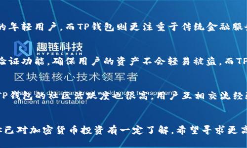 在选择Im钱包和TP钱包时，用户数量确实是一个值得考虑的因素，但并不是唯一的考量。我们可以从多个角度来比较这两款钱包。

用户基础与市场占有率
Im钱包以其易用性和友好的用户界面而吸引了大量新用户，尤其是在年轻群体中。它的设计理念更符合现代人的审美，且支持多种语言，进一步拓宽了它的用户基础。

相对而言，TP钱包的用户群体则略显老牌，主要吸引的是那些已经对加密货币有一定了解的用户。TP钱包因其严格的安全性保护受到用户的青睐，尽管它的用户界面没有Im钱包那么现代，但却实实在在保护了许多用户的资产安全。

功能对比
从功能上来看，Im钱包注重社交功能的整合，用户可以随时与朋友分享加密货币交易，这种设计吸引了越来越多的年轻用户。而TP钱包则更注重于传统金融服务的整合，支持更多的链上交易，让那些对投资有一定基础的用户更容易上手。

安全性对比
安全性是任何一个数字钱包用户最关心的问题之一。Im钱包在最近的更新中，提高了其安全性，增加了多重身份验证功能，确保用户的资产不会轻易被盗。而TP钱包则一直以来都以强大的安全性而著称，它采用了多层信息加密技术，几乎让黑客无计可施。

用户反馈与社区
在用户反馈方面，Im钱包的用户常常会提到其便捷的操作流程，而TP钱包的用户则更加重视其稳定性和安全性。TP钱包的社区活跃度也很高，用户互相交流经验与投资策略，形成了良好的支持系统，这在一定程度上促进了用户的留存率。

总结
综上所述，Im钱包和TP钱包各有千秋。若你是一个刚刚踏入加密货币世界的新手，Im钱包可能更适合你；而如果你已对加密货币投资有一定了解，希望寻求更高的安全性和稳定性，TP钱包会是一个不错的选择。关键在于，你需要根据自己的需求来选择适合自己的数字钱包。