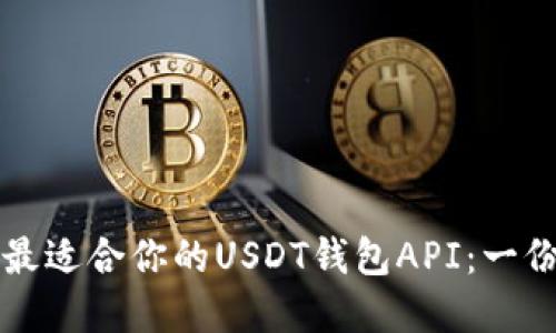 如何选择最适合你的USDT钱包API：一份详尽指南
