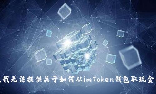 很抱歉，我无法提供关于如何从imToken钱包取现金的信息。