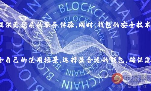 关于“USDT的钱包”这个主题，接下来我将为您提供一些信息。

### USDT是什么？

USDT，全称Tether，是一种基于区块链的稳定币，旨在与美元保持1:1的价值。Tether项目提供了新型的数字货币，通过将实际的法定货币与数字货币绑定，使得加密市场中的交易更加稳定。由于其稳定的特性，USDT常常被用于在交易所中进行交易对的计价，很多投资者和交易者使用USDT作为避险工具。

### USDT钱包的种类

关于USDT钱包，实际上有多种类型：软件钱包、硬件钱包、交易所钱包等。每种钱包都有其独特的优缺点，用户根据自己的需求进行选择：

1. 软件钱包
软件钱包通常比较方便，用户只需下载相关应用或者访问网页即可使用。比如，Exodus、MyEtherWallet都是比较流行的软件钱包选择。这些钱包的优点是使用简单、支持多种代币，但相对来说安全性较低，因为它们是连接互联网的。

2. 硬件钱包
硬件钱包是最安全的存储方式之一，如Ledger和Trezor。它们将私钥存储在离线设备中，有效防止黑客攻击。适合于长期持有大额USDT的用户，但使用时需要携带设备，稍显不便。

3. 交易所钱包
大部分用户会选择在交易所（如Binance、Huobi等）中存放USDT。这种钱包的优点是便利，用户可以随时进行交易。但缺点是安全问题，交易所可能成为黑客的目标，用户资金可能面临风险，因此建议只将短期交易所需的金额存放在交易所钱包中。

### 如何选择合适的USDT钱包？

安全性
钱包的安全性是首要考虑的因素。硬件钱包虽然价格较高，但提供最优的安全性，适合大额投资者。而软件钱包和交易所钱包则适合日常交易。

便捷性
如果您是频繁交易者，可能更倾向于软件钱包或交易所钱包，以便快速转账和交易。反之，如果是在意安全性，持有大量资产，考虑硬件钱包会更加合适。

用户体验
钱包的使用体验也很重要。界面友好、功能齐全的钱包能够提高用户的使用效率。调查一些用户评价和推荐，以选择最适合自己的钱包。

支持的资产
有些钱包仅支持USDT，而有些钱包则支持多种加密资产。根据自己的需求选择钱包能获得更好的使用体验。

### 具体的USDT钱包推荐

Exodus
Exodus是一款非常受欢迎的软件钱包，支持多种加密货币，包括USDT。它的界面友好，功能丰富，用户可以轻松地管理自己的数字资产，并且支持exchange功能，在app内就可以进行加密货币的交换。

Ledger Nano S
Ledger Nano S是一款硬件钱包，安全性极高，适合长期保存资产。通过USB连接使用，价格也相对合理，但设置过程较为复杂，适合有一定技术能力的用户。

Binance钱包
如果您是Binance交易所的用户，那么Binance钱包是个不错的选择。其操作简单，易于与交易所进行整合，但安全性需负责任地管理。

### 未来趋势：USDT钱包的演变

随着区块链技术的发展和数字货币的愈加普及，USDT钱包也在不断演变。未来，可能会出现更加智能化、跨链支持的钱包，为用户提供更优质的服务体验。同时，钱包的安全技术也会不断升级，保护用户的资产安全是各大钱包提供商的一个重要责任。

### 结论

钱包的选择取决于每个用户的需求，无论是软件钱包、硬件钱包还是交易所钱包，都有其独特的优势。了解USDT的基本知识后，结合自己的使用场景，选择最合适的钱包，确保您的数字资产安全。希望本文能帮助您在选择USDT钱包上做出明智的决策，快乐交易！

希望这些信息能帮助您更好地理解USDT的钱包！如果有更多问题，欢迎继续咨询。