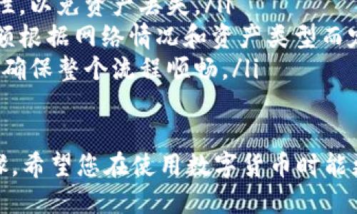 要在imToken中将资产转账给其他钱包，您可以按照以下步骤进行操作：

步骤一：打开imToken应用
确保您已经安装并打开了imToken应用。登录您的账户，如果您还没有账户，需要先创建一个钱包并备份好您的私钥或助记词。

步骤二：选择要转账的资产
在应用首页，您会看到一个资产列表。找到您希望转账的资产（比如以太坊、USDT等），并点击进入该资产的页面。

步骤三：点击转账按钮
在资产页面，您会看到“转账”或“发送”按钮。点击这个按钮，准备进行转账操作。

步骤四：输入交易信息
在弹出的转账窗口中，您需要输入以下信息：
ul
  listrong接收地址：/strong这是您要转账的对方钱包地址。请确保这一地址是正确的，因为加密货币一旦发送，就无法找回。/li
  listrong转账金额：/strong输入您希望转账的数量，注意检查当前的网络费率和实际到账金额。/li
/ul

步骤五：确认交易信息
在您输入完所有的转账信息后，仔细检查确认无误。如果一切都还好，点击“确认”按钮。

步骤六：输入密码
为了确保安全，系统可能会要求您输入您的钱包密码进行确认。输入正确的密码后，交易将会被提交。

步骤七：查看交易状态
完成上述步骤后，您可以查看交易记录，以确认交易是否成功。通常在几分钟之内，您就可以在区块链上查看到交易的确认状态。

注意事项
ul
  li在进行转账之前，请务必确保接收地址的准确性，以免资产丢失。/li
  li转账过程中可能会产生一定的手续费，具体金额根据网络情况和资产类型而定。/li
  li如果您是第一次转账，可以先尝试少量转账，以确保整个流程顺畅。/li
/ul

以上就是在imToken中转账给别人钱包的基本步骤。希望您在使用数字货币时能更加得心应手，享受区块链技术带来的便利与乐趣！