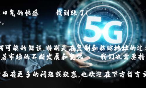 在讨论如何通过imToken钱包和Bit-Z进行转账之前，首先需要明确一下这两个平台的背景和特点。imToken是一款受欢迎的数字货币钱包，提供了安全、便捷的加密资产管理功能，而Bit-Z是一个全球知名的数字货币交易所，支持多种数字货币的交易。

下面，我们将详细介绍如何在这两个平台之间进行转账。

第一步：准备工作
在开始之前，你需要确保已经拥有imToken钱包和Bit-Z账户。如果你还没有账户，建议你先下载imToken应用并在它的官网上注册Bit-Z账户。同时，请确保你的手机或者电脑网络连接正常，以避免在转账过程中出现麻烦。

第二步：在imToken中找到你的钱包地址
首先，打开imToken钱包，选择你想要转账的数字货币（例如，ETH、BTC等）。这时候，你需要获取你的钱包地址，点击“接收”按钮。在屏幕上会显示出你的钱包地址和二维码。
记得一定要复制到正确的地址，因为地址输入错误可能导致资产的丢失——这可不是开玩笑的事情，因此要多加小心...

第三步：在Bit-Z上进行充值操作
接下来，打开你的Bit-Z交易所账户。登录后，找到“资产”或“充值”选项。你可以在资产页面中选择要充值的数字货币，并粘贴刚才在imToken中复制的钱包地址。
在Bit-Z网站上，你还需要确认交易的金额。一定要核对好金额与钱包地址是否匹配。这一环节也尤为重要——稍有不慎，可能会造成你的资产损失。因此，要冷静、谨慎地操作。

第四步：确认到账时间
在确认完成转账操作后，你可能会面临一个问题：这笔钱什么时候能到账呢？
一般来说，转账时间取决于区块链的确认速度。但通常在几分钟到几个小时之间。如果长时间没有到账，建议你向Bit-Z的客服进行咨询。
确保跟踪你的转账记录，这样可以清楚了解资金的去向和状态。

第五步：完成转账后核对余额
一旦交易完成，你需要回到你的Bit-Z资产页面，确认数字货币是否已成功入账。这时你会感受到一丝松口气的快感——钱到账了！
这...真的让人心潮澎湃，不是吗？毕竟，数字货币的世界，就像是在一场快节奏的游戏，充满了未知和惊喜。

总结
通过imToken钱包和Bit-Z进行转账其实并不复杂，但在每个步骤都需要保持高度的注意力，以防止任何可能的错误。特别是在复制和粘贴地址的过程中，这可能是整体转账流程中最重要的环节之一。
数字货币交易是一个充满机遇与风险的领域，科学合理的操作将帮助你更好地管理你的数字资产。而随着市场的不断发展和变化——我们也需要持续学习，提升自己的能力。

希望以上的内容能帮助你更顺利地在imToken钱包和Bit-Z交易所之间进行转账。如果你对其他相关方面有更多的问题或疑惑，也欢迎在下方留言交流哦！