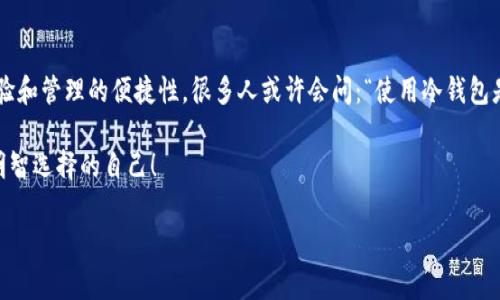 在讨论tp冷钱包是否能存放USDT之前，让我们先了解一下冷钱包和USDT的基本概念。

什么是冷钱包？
冷钱包，顾名思义，就是那种离线存储的加密货币钱包。它的安全性相对较高，因为它不与互联网直接连接，从而降低了黑客攻击的风险。一般来说，冷钱包有很多种形式，比如硬件钱包、纸钱包等，适合长期保存大额资产。

什么是USDT？
USDT，全名为Tether，是一种旨在与美元保持1:1锚定的稳定币。它在加密货币市场中扮演着重要角色，经常被用作交易的桥梁。在市场波动较大的情况下，USDT被广泛使用，因为它的价值比较稳定....那么，冷钱包究竟能否存放USDT呢？

tp冷钱包的基本特性
tp冷钱包是一款相对新兴的加密货币冷钱包。它以安全性、高兼容性和易用性而闻名。用户在使用tp冷钱包时，无需担心黑客攻击或者在线交易过程中的风险。这一切，都让用户在存储和管理数字资产时，能够更加放心....

tp冷钱包能存放USDT吗？
其实，答案是肯定的。tp冷钱包支持多种加密货币，而USDT作为一种热门的稳定币，自然也被纳入了支持范围。用户可以将自己的USDT资产安全地存放在tp冷钱包中，享受存储的安全性与便捷性...这样一来，拼命在交易所之间转来转去的日子终于可以结束了，对吧？

使用tp冷钱包存放USDT的优点
那么，在tp冷钱包中存放USDT，有哪些优势呢？
ul
    listrong安全性高：/strong由于tp冷钱包是离线的，黑客想要攻击的难度大大增加。加之硬件安全设计，更能提供额外的保护。/li
    listrong操作简便：/strong用户界面友好，即使是初学者也能轻松上手。只需简单的步骤，就可以将USDT存放在冷钱包中，避免繁琐的操作.../li
    listrong备份与恢复：/strongtp冷钱包提供了备份和恢复功能，用户可以轻松地管理资产，即使设备丢失或损坏，也能快速找回。/li
    listrong多币种支持：/strong除了USDT，tp冷钱包还支持多种主流加密货币，用户可以在同一个平台上，管理不同种类的数字资产。/li
/ul

如何在tp冷钱包中存放USDT？
如果你决定将USDT存放在tp冷钱包中，那么具体的操作步骤是怎么样的呢？别担心，我们来一步步分解。这是一件简单的事情。
ol
    listrong下载与安装：/strong首先，你需要从官网上下载tp冷钱包的应用程序，安装到你的设备上。确保来源安全，以免下载到恶意软件…/li
    listrong创建钱包：/strong启动应用程序后，按照指示创建一个新的钱包。双方需要设置一个安全的密码，并备份助记词。记住，助记词是你恢复钱包的钥匙….千万不要遗忘哦！/li
    listrong转入USDT：/strong在钱包创建完成后，你将看到一个接收地址。使用这个地址，将你的USDT从交易所转入tp冷钱包。只需在交易所中找到提币或转账的选项，输入tp钱包的地址，确认就好….等待交易确认即可。/li
/ol

注意事项
在使用tp冷钱包存放USDT或者其他加密资产时，有一些重要的事项需要特别留意…
ul
    listrong定期备份：/strong定期备份你的钱包信息，特别是助记词和私钥。这是恢复钱包的唯一路径...避免丢失，造成损失。/li
    listrong保持设备安全：/strong确保你的设备没有被病毒或恶意软件感染。定期更新设备的安全软件，保护你的资产安全…/li
    listrong防止社交工程欺诈：/strong对于任何要求你提供助记词或私钥的人要非常小心。记住，任何真实的钱包服务都不会问你这类信息。/li
/ul

总结
tp冷钱包确实能够安全快捷地存放USDT。这种冷钱包不仅为用户提供了优秀的安全保障，还提升了用户体验和管理的便捷性。很多人或许会问：“使用冷钱包是否值得？”答案是肯定的。在当前加密货币市场中，安全与便利是每一位投资者所追求的重要目标...

如你还在犹豫，不如亲自去尝试一下。建立你的tp冷钱包，存放你的USDT…也许，未来的你会感谢现在做出明智选择的自己！

tp冷钱包, USDT, 安全存储, 加密货币/guanjianci