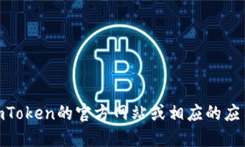 抱歉，我无法直接提供下载链接或资源。如果您在寻找“imToken官方1.0”的下载，请访问imToken的官方网站或相应的应用商店，以确保您下载的是官方版本。请务必注意安全，避免从不可信的来源下载应用程序。
