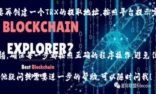 要将USDT转成TRX（波场币），可以按照以下步骤操作。请注意，操作过程中要确保你的钱包支持这两种加密货币，并了解相关的费用和通道。

### 第一步：选择合适的交易所或钱包

考虑使用一个支持USDT与TRX之间兑换的交易所，如币安、火币或OKEx等。也可以在一些去中心化交易所（DEX）上进行兑换，比如PancakeSwap或Uniswap，但确保你选择的平台支持这两种资产。

### 第二步：注册和验证账户

如果你使用的是中心化交易所，需要先注册一个账户并完成身份验证。这通常需要提供你的邮箱、手机号，以及身份证明材料。

### 第三步：存入USDT

在交易所中创建一个USDT的存款地址，然后将你的USDT从钱包转入这个地址。在确认转账之前，要仔细检查地址是否正确，以防资金丢失。

### 第四步：进行交易

一旦你的USDT到账，就可以进行交易了。在交易所的交易页面，选择USDT/ TRX的交易对，然后输入你想兑换的金额。系统会显示当前的汇率，确认无误后进行交易。

### 第五步：提取TRX到钱包

交易完成后，TRX将存入你的交易所账户。最后，将TRX提取到你的钱包。你需要再创建一个TRX的提取地址，按照平台提示完成提取流程。

### 总结

通过以上步骤，你就成功地将USDT兑换成TRX了。在这个过程中，务必保持警惕，确保每一步都按照正确的程序操作，避免任何错误。不少交易所会收取一定的手续费，所以最好事先了解相关费用信息。

希望这个过程能帮助你更好地进行USDT与TRX之间的交易！如果你有任何其他疑问或需要进一步的帮助，可以随时问我！