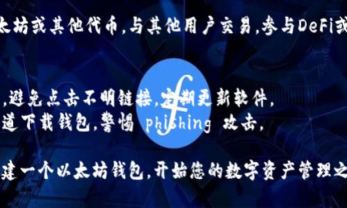 创建以太坊钱包通常涉及以下几个步骤。下面是一般的指导：

### 1. 选择钱包类型
以太坊钱包有多种类型，包括：

- **桌面钱包**：如Mist、MetaMask等，下载到电脑使用。
- **移动钱包**：如Trust Wallet、Coinomi，适用于手机，方便随时管理。
- **硬件钱包**：如Ledger、Trezor，安全性高，适合长期储存。
- **在线钱包**：一些交易所提供的存储选项，例如Coinbase。但安全性较低。

### 2. 下载或注册
根据选择的钱包类型，进行相应的下载或注册。例如：

- **MetaMask**：访问官网，下载浏览器扩展程序，安装后创建账户。
- **Trust Wallet**：在Apple Store或Google Play下载并安装，打开后创建新钱包。

### 3. 创建钱包
在设定过程中，您需要创建一个新钱包：

- **设置密码**：确保密码复杂，增加安全性。
- **备份助记词**：在创建钱包时，系统会提供一组助记词，请务必妥善保管，这是恢复钱包的重要信息。

### 4. 获取钱包地址
创建完成后，您会获得一个以太坊地址，格式通常为以“0x”开头的一串字符，这就是您的钱包地址。

### 5. 存储和管理
- 确保定期备份您的助记词和私钥，不要与他人分享。
- 对于大额资产建议使用硬件钱包。

### 6. 进行交易
现在您可以往钱包里添加以太坊或其他代币，与其他用户交易，参与DeFi或NFT。

### 注意事项
- **安全性**：时刻保持警惕，避免点击不明链接，定期更新软件。
- **防诈骗**：确保从官方渠道下载钱包，警惕 phishing 攻击。

通过以上步骤，您就能成功创建一个以太坊钱包，开始您的数字资产管理之旅。