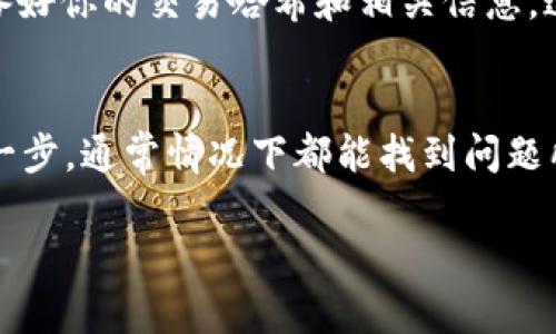 如果你的imToken钱包没有到账，可能会有好几种原因。首先，不要慌张，下面我们会分步来说明如何排查问题。你可以按这个流程来检查一下。

1. 确认交易状态
首先，你需要确认你的转账交易是否已经完成。在区块链上，交易完成与否常常通过确认次数来判断。你可以通过以下步骤来查看：
打开你的imToken，点击钱包界面，找到“交易记录”或“资产”，查看你的交易。根据不同的区块链，估计需要1-6个确认。你可以拷贝交易哈希，去区块浏览器（例如以太坊的Etherscan.io）搜索，看看交易状态。

2. 检查地址是否正确
在转账之前，确保你输入的收款地址是正确的。转账后的资产是不可逆的，一旦发错地址，可能就再也无法找回了。对照一下收款地址是否与你的imToken地址一致。如果你不幸输错了，真的...要祈求好运了。

3. 确认网路拥堵
有时候网络繁忙会导致确认延迟。特别是在高峰期（比如热门DeFi项目上线的时候），你的交易可能会需要更久才能确认。你可以在区块浏览器上查看当前网络状况，看有没有很多交易待处理。

4. Gas费用的选择
在以太坊或其他智能合约平台进行转账时，Gas费用的设置非常重要。Gas费用越高，交易的优先级就越高，处理速度也就越快。如果你设定的Gas费用太低，当网络繁忙时，你的交易可能会被延迟处理。想想...下次是不是该选择高一点的Gas费用呢？

5. imToken 的问题
有时候，钱包本身也可能有问题。版本过旧、软件bug等都可能影响到钱包的正常使用。你可以检查一下imToken是否有更新，或者尝试重启你的设备，看看是否能解决问题。

6. 联系支持
如果以上步骤都没有找到问题的根本原因，最后的选择就是联系imToken的客服支持。在联系他们之前，准备好你的交易哈希和相关信息，这样能更有效率地解决问题。

总结
总的来说，imToken没有到账可能是网络延迟、地址错误、Gas费用设置不当等多种原因造成的。仔细排查每一步，通常情况下都能找到问题所在。而且，使用加密货币就像茶里喝酒，总会有些意想不到的波折...不过，只要保持冷静，总会有解决之道！

希望这些信息能帮助你解决imToken没有到账的问题！如果有其他疑问，随时可以问我哦~