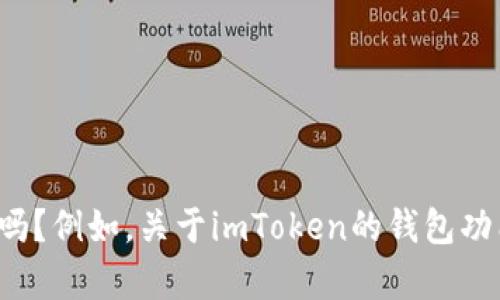 可以提供一些关于imToken钱包的下载和使用信息。请问您希望获取特定的内容吗？例如，关于imToken的钱包功能、使用安全性，或者其他方面的详细介绍？这样可以帮助我更好地为您提供信息。
