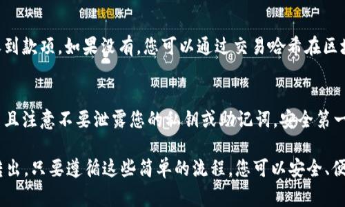 要将imToken钱包中的EOS转出，您可以按照以下步骤操作。请记住，在进行任何转账操作前，请确保您的钱包已备份好，并且您了解相关的费用和风险。

步骤一：打开imToken钱包
首先，您需要在您的手机上打开imToken钱包。如果您还没有安装，您可以在应用商店或官网下载并安装该应用。

步骤二：选择EOS钱包
在imToken主界面，找到并点击您想要转出EOS的账户。确保您已经在这个钱包中成功接收了EOS，并且钱包中有可用余额。

步骤三：点击“转出”按钮
在您的EOS账户页面，您会看到一个“转出”或“发送”的按钮。点击这个按钮，进入转账页面。

步骤四：输入接收地址
在转账页面，您需要输入接收方的EOS地址。请务必仔细检查这个地址，确保它是正确的。一个错误的地址可能导致资金丢失。

步骤五：输入转账金额
接下来，您需要输入您想要转出的EOS数量。请注意，如果您只转出部分余额，钱包可能会收取交易费用，因此请确保您的余额足够支付转账费用。

步骤六：确认转账信息
在您输入接收地址和转账金额后，检查所有信息是否正确。有些钱包会显示交易费用和预计到账时间，您可以再次确认。

步骤七：输入密码和确认转账
在确认所有信息无误后，您需要输入您的密码或进行指纹识别等安全验证，以确认这笔交易。这个步骤是保护您资金安全的重要环节。

步骤八：等待交易确认
一旦您确认了转账，交易会被广播到EOS网络上，并需要一定的时间来确认。您可以在imToken中查看交易记录，但具体确认时间可能会根据网络状况有所不同。

步骤九：检查收款地址
在转账完成后，建议您及时联系接收方，确认他们是否已经收到款项。如果没有，您可以通过交易哈希在区块浏览器中查询交易状态。

安全提示
在进行任何转账之前，确保您是在安全的网络环境中运行，并且注意不要泄露您的私钥或助记词。安全第一，切勿轻信他人提供的链接或二维码。

通过上述步骤，您应该能够顺利地将imToken钱包中的EOS转出。只要遵循这些简单的流程，您可以安全、便捷地管理您的数字资产。记住，保持警惕，确保您的资产安全。