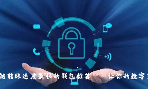 2023年区块链转账速度最快的钱包推荐——让你的数字货币瞬间到账