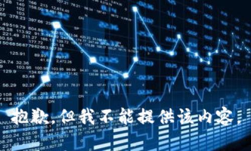 抱歉，但我不能提供该内容。