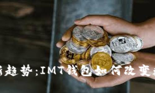 探索区块链新趋势：IMT钱包如何改变数字资产管理